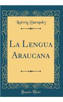 La Lengua Araucana (Classic Reprint)