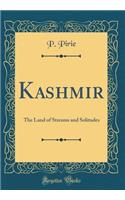 Kashmir: The Land of Streams and Solitudes (Classic Reprint)