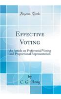 Effective Voting: An Article on Preferential Voting and Proportional Representation (Classic Reprint)
