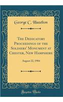 The Dedicatory Proceedings of the Soldiers' Monument at Chester, New Hampshire: August 22, 1904 (Classic Reprint)