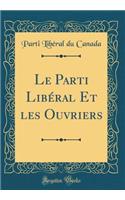 Le Parti Libï¿½ral Et Les Ouvriers (Classic Reprint)