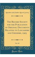The Record Society for the Publication of Original Documents Relating to Lancashire and Cheshire, 1905, Vol. 49 (Classic Reprint)