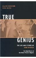 True Genius: The Life and Science of John Bardeen: The Only Winner of Two Nobel Prizes in Physics