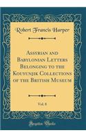 Assyrian and Babylonian Letters Belonging to the Kouyunjik Collections of the British Museum, Vol. 8 (Classic Reprint)