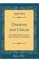 Daphnis and Chloe: The Elizabethan Version from Amyot's Translation (Classic Reprint)