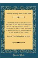 Fiftieth Report of the Board of Trustees of the American Printing House for the Blind, Louisville, Kentucky, to the General Assembly of Kentucky and to the Governors of the States of the Union: For the Year Ending June 30, 1918 (Classic Reprint)