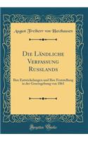Die Lï¿½ndliche Verfassung Russlands: Ihre Entwickelungen Und Ihre Feststellung in Der Gesetzgebung Von 1861 (Classic Reprint)