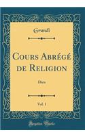 Cours Abrï¿½gï¿½ de Religion, Vol. 1: Dieu (Classic Reprint): Dieu (Classic Reprint)