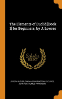 The Elements of Euclid [Book 1] for Beginners, by J. Lowres