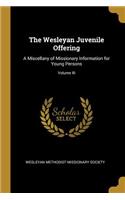 The Wesleyan Juvenile Offering: A Miscellany of Missionary Information for Young Persons; Volume III