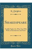 Shakespeare: Twelfth Night; Or, What You Will, with an Introduction and Notes (Classic Reprint)