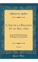 L'Ami de la Religion Et du Roi, 1820, Vol. 25: Journal Ecclésiastique, Politique Et Littéraire (Classic Reprint)