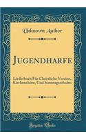 Jugendharfe: Liederbuch Fï¿½r Christliche Vereine, Kirchenchï¿½re, Und Sonntagsschulen (Classic Reprint): Liederbuch Fï¿½r Christliche Vereine, Kirchenchï¿½re, Und Sonntagsschulen (Classic Reprint)