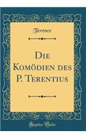Die Komödien des P. Terentius (Classic Reprint)