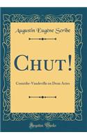 Chut!: Comédie-Vaudeville en Deux Actes (Classic Reprint)