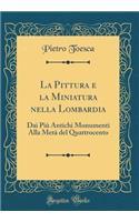 La Pittura E La Miniatura Nella Lombardia: Dai Più Antichi Monumenti Alla Metà del Quattrocento (Classic Reprint)