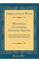 Memorials Concerning Deceased Friends: Being a Selection from the Records of the Yearly Meeting for Pennsylvania, &c. from the Year 1788 to 1819, Inclusive (Classic Reprint): Being a Selection from the Records of the Yearly Meeting for Pennsylvania, &c. from the Year 1788 to 1819, Inclusive (Classic Reprint)