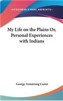 My Life on the Plains Or, Personal Experiences with Indians