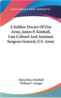 A Soldier-Doctor Of Our Army, James P. Kimball, Late Colonel And Assistant Surgeon-General, U.S. Army