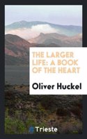 The Larger Life: A Book of the Heart