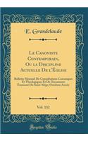 Le Canoniste Contemporain, Ou La Discipline Actuelle de l'ï¿½glise, Vol. 132: Bulletin Mensuel de Consultations Canoniques Et Thï¿½ologiques Et de Documents ï¿½manant Du Saint-Siï¿½ge; Onziï¿½me Annï¿½e (Classic Reprint)