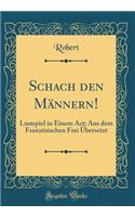 Schach den Männern!: Lustspiel in Einem Act; Aus dem Französischen Frei Übersetzt (Classic Reprint)
