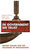 In Government We Trust: Market Failure and the Delusions of Privatisation