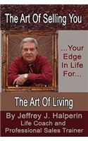 The Art of Selling You...Your Edge in Life For... the Art of Living