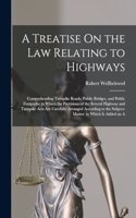 A Treatise On the Law Relating to Highways