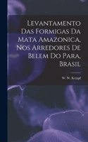 Levantamento das Formigas da Mata Amazonica, nos Arredores de Belem do Para, Brasil