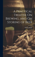 Practical Treatise On Brewing, and On Storing of Beer