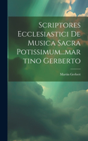Scriptores Ecclesiastici De Musica Sacra Potissimum...martino Gerberto