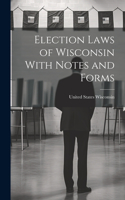Election Laws of Wisconsin With Notes and Forms