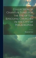 Collection of Chants & Tunes for the Use of the Episcopal Churches in the City of Philadelphia