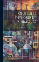 Opuscules Physiques Et Chimiques