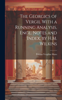 Georgics of Vergil With a Running Analysis, Engl. Notes and Index, by H.M. Wilkins