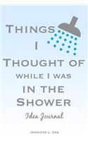 Things I Thought of While I Was in the Shower Idea Journal: Don't Let Your Big Ideas Go Down the Drain! - Guided Idea Tracking Notebook