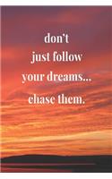 Don't Just Follow Your Dreams... Chase Them.