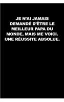 Je N'ai Jamais Demandé D'être Le Meilleur Papa Du Monde, Mais Me Voici. Une Réussite Absolue: Carnet de notes avec dicton - Pour croquis, notes, dessins, journal intime ou présent