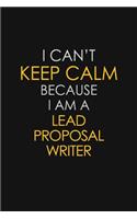 I Can't Keep Calm Because I Am A Lead Proposal Writer