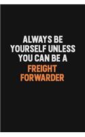 Always Be Yourself Unless You can Be A Freight forwarder