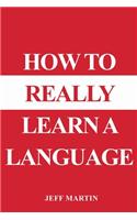 How to Really Learn a Language