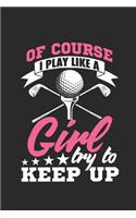 Of Course I Play Like A Girl Golfing Try To Keep Up: Girls Golfing and Practice Journal
