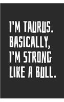 I'm Taurus. Basically, I'm Strong Like A Bull: Blank Lined Notebook