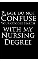 Please Do Not Confuse Your Google Search With My Nursing Degree: 6 x 9, Blank Ruled Lined Journal, Notebook, Nurse Journal, Organizer, Practitioner Gift, Nurse Graduation Gift, funny nursing gifts, rn nursing gift