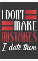 I Don't Make Mistakes I Date Them