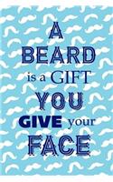 A Beard Is A Gift You Give Your Face