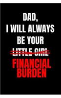 Dad, I Will Always Be Your Little Girl Financial Burder: Funny Journal Notebook - Perfect Father's Day Gifts from Daughter, Son, Kids and Wife for Husband and Dad - Better Alternative for Birthday Greeting