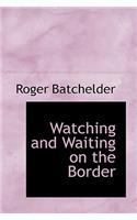 Watching and Waiting on the Border