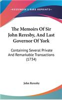 Memoirs Of Sir John Reresby, And Last Governor Of York